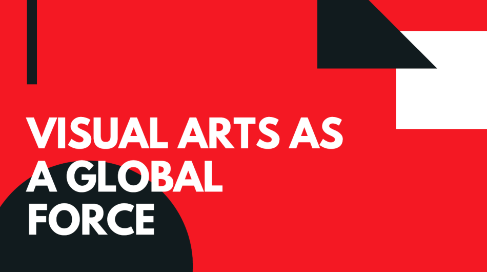 Visual Arts as a Global Force