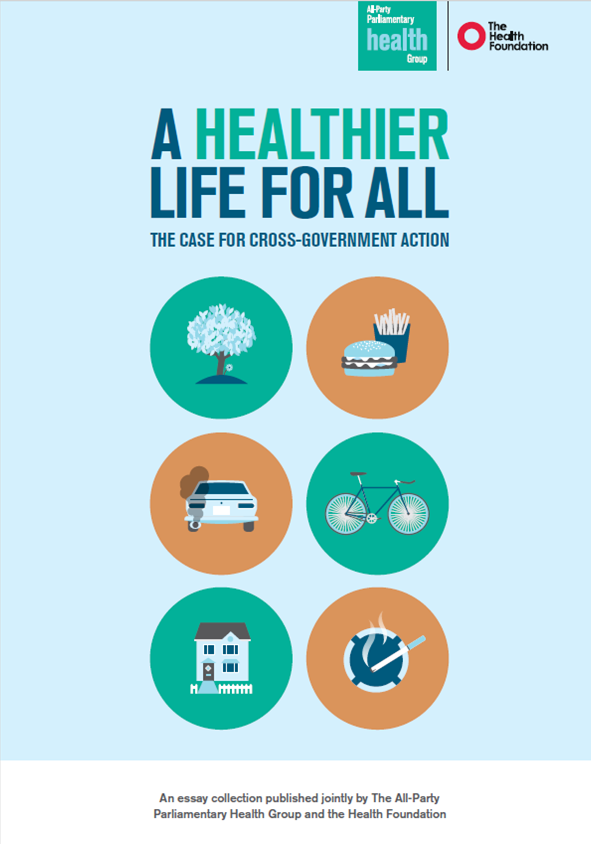 A Healthier Life for All, The Case for Cross Government Action All Party Parliamentary Health Group